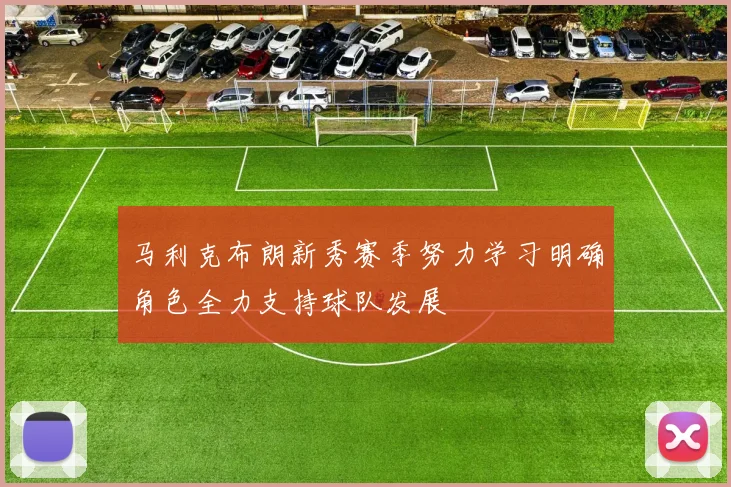 马利克布朗新秀赛季努力学习明确角色全力支持球队发展